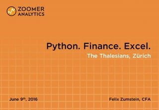 Python. Finance. Excel.
• The Thalesians, Zürich
June 9th, 2016 Felix Zumstein, CFA
 