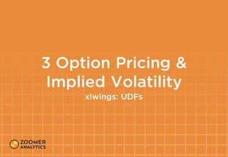 3 Option Pricing &
Implied Volatility
xlwings: UDFs
 