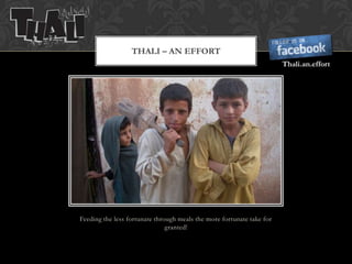 THALI – AN EFFORT
Thali.an.effort

Feeding the less fortunate through meals the more fortunate take for
granted!

 