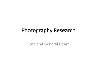 Photography Research Rock and General Genre 