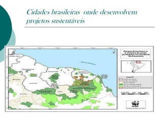 Cidades brasileiras onde desenvolvem
projetos sustentáveis
 