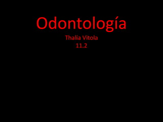 Odontología
Thalía Vitola
11.2
 