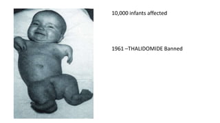 10,000 infants affected
1961 –THALIDOMIDE Banned
 