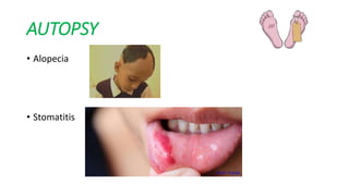 AUTOPSY
• Alopecia
• Stomatitis
 