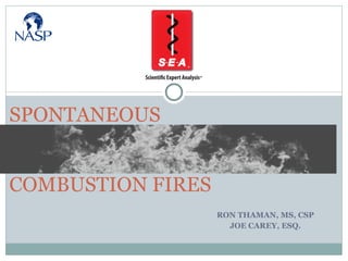 RON THAMAN, MS, CSP JOE CAREY, ESQ. SPONTANEOUS COMBUSTION FIRES 