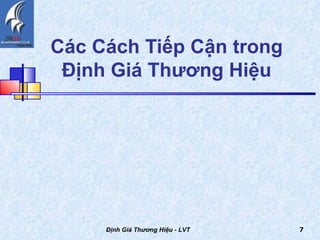 Các Cách Tiếp Cận trong  Định Giá Thương Hiệu  Định Giá Thương Hiệu - LVT 