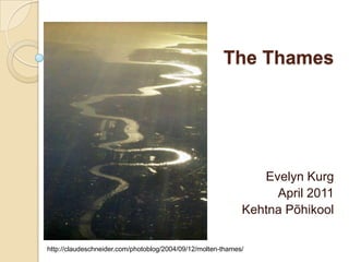 The Thames Evelyn Kurg April 2011 KehtnaPõhikool http://claudeschneider.com/photoblog/2004/09/12/molten-thames/ 