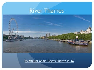 River Thames

By Miguel Ángel Reyes Suárez in 3A

 