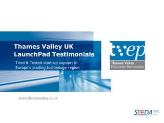 Thames Valley UK
LaunchPad Testimonials
Tried & Tested start up support in
Europe's leading technology region
 