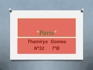 *Paris* Thamirys  Gomes Nº32      7ºB    