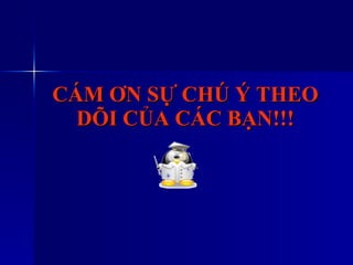 CÁM ƠN SỰ CHÚ Ý THEO DÕI CỦA CÁC BẠN!!! 