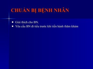 CHUẨN BỊ BỆNH NHÂN Giải thích cho BN. Yêu cầu BN đi tiểu trước khi tiến hành thăm khám 