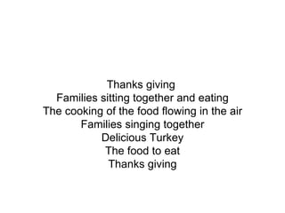 Thanks giving  Families sitting together and eating The cooking of the food flowing in the air Families singing together Delicious Turkey The food to eat Thanks giving 