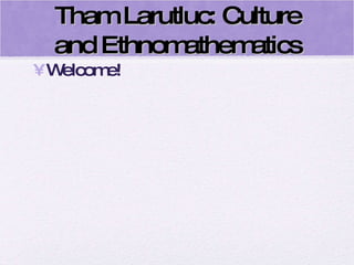 Tham Larutluc: Culture and Ethnomathematics ,[object Object]