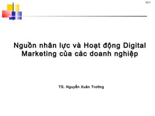 10-1
Nguồn nhân lực và Hoạt động DigitalNguồn nhân lực và Hoạt động Digital
Marketing của các doanh nghiệpMarketing của cá...