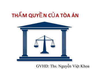 TH M QUY N C A TÒA ÁNẨ Ề Ủ
GVHD: Ths. Nguyễn Việt Khoa
 