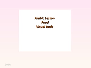 07/08/13
Arabic LessonArabic Lesson
FoodFood
Visual toolsVisual tools
 