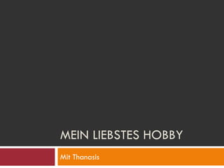 MEIN LIEBSTES HOBBY
Mit Thanasis
 