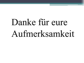 Danke für eure
Aufmerksamkeit
 