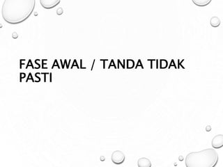 FASE AWAL / TANDA TIDAK
PASTI
 