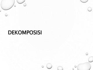 DEKOMPOSISI
 