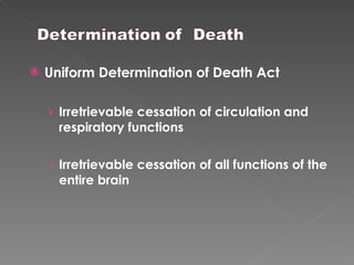 Uniform Determination of Death Act Irretrievable cessation of circulation and respiratory functions Irretrievable cessation of all functions of the entire brain 