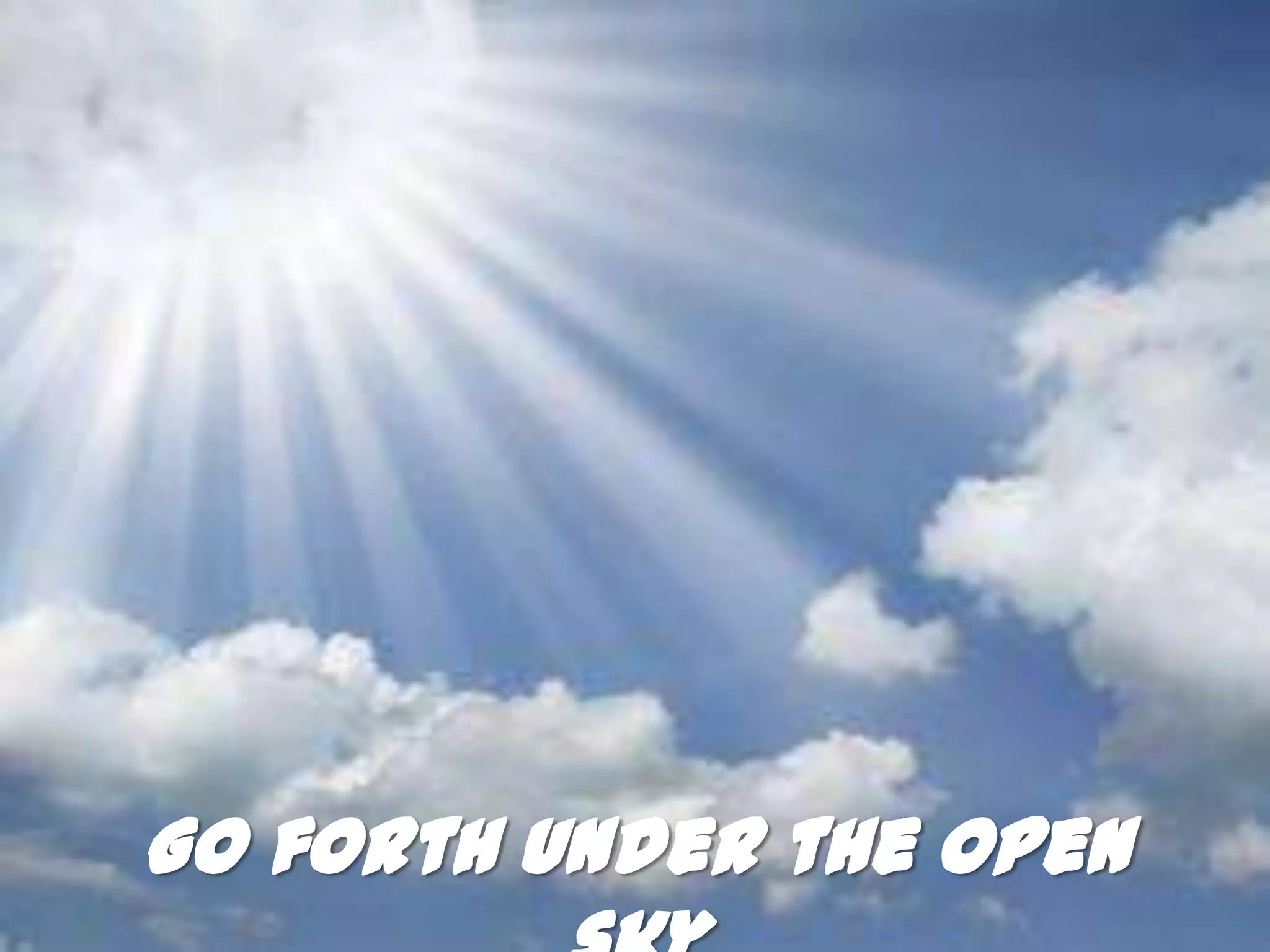 Go forth under the open
 