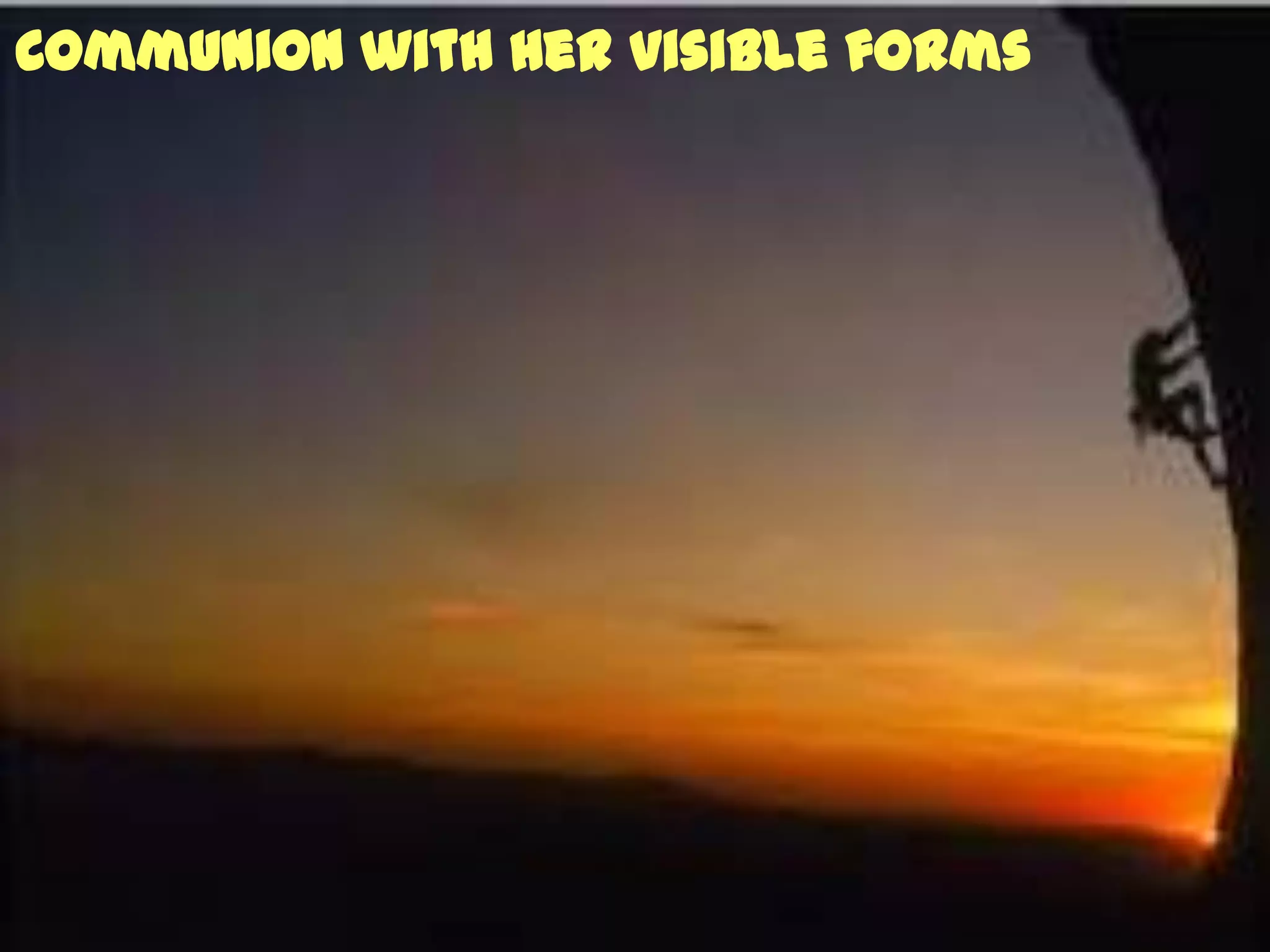 Communion with Her visible forms
 