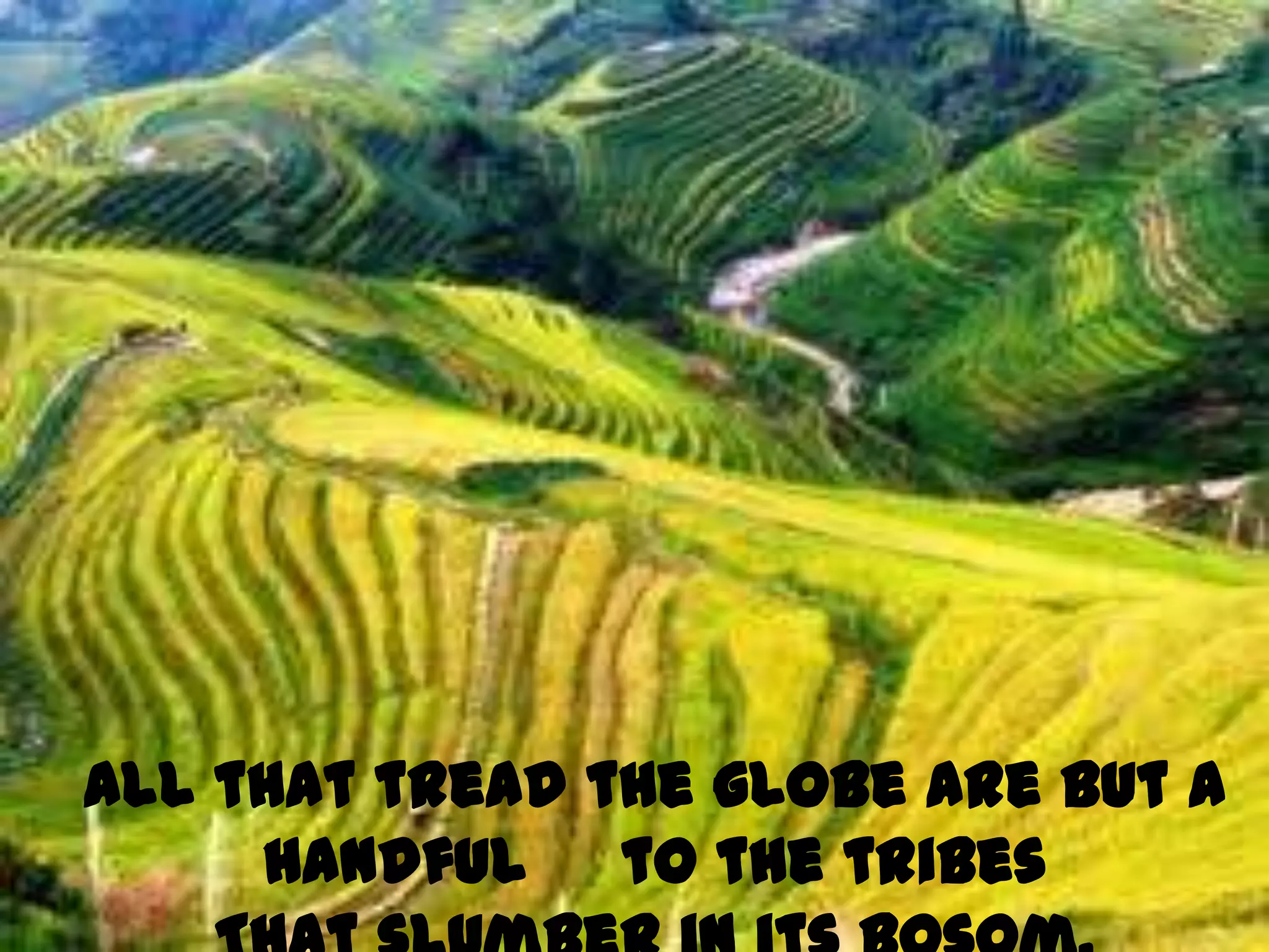 All that tread the globe are but a
     handful to the tribes
 