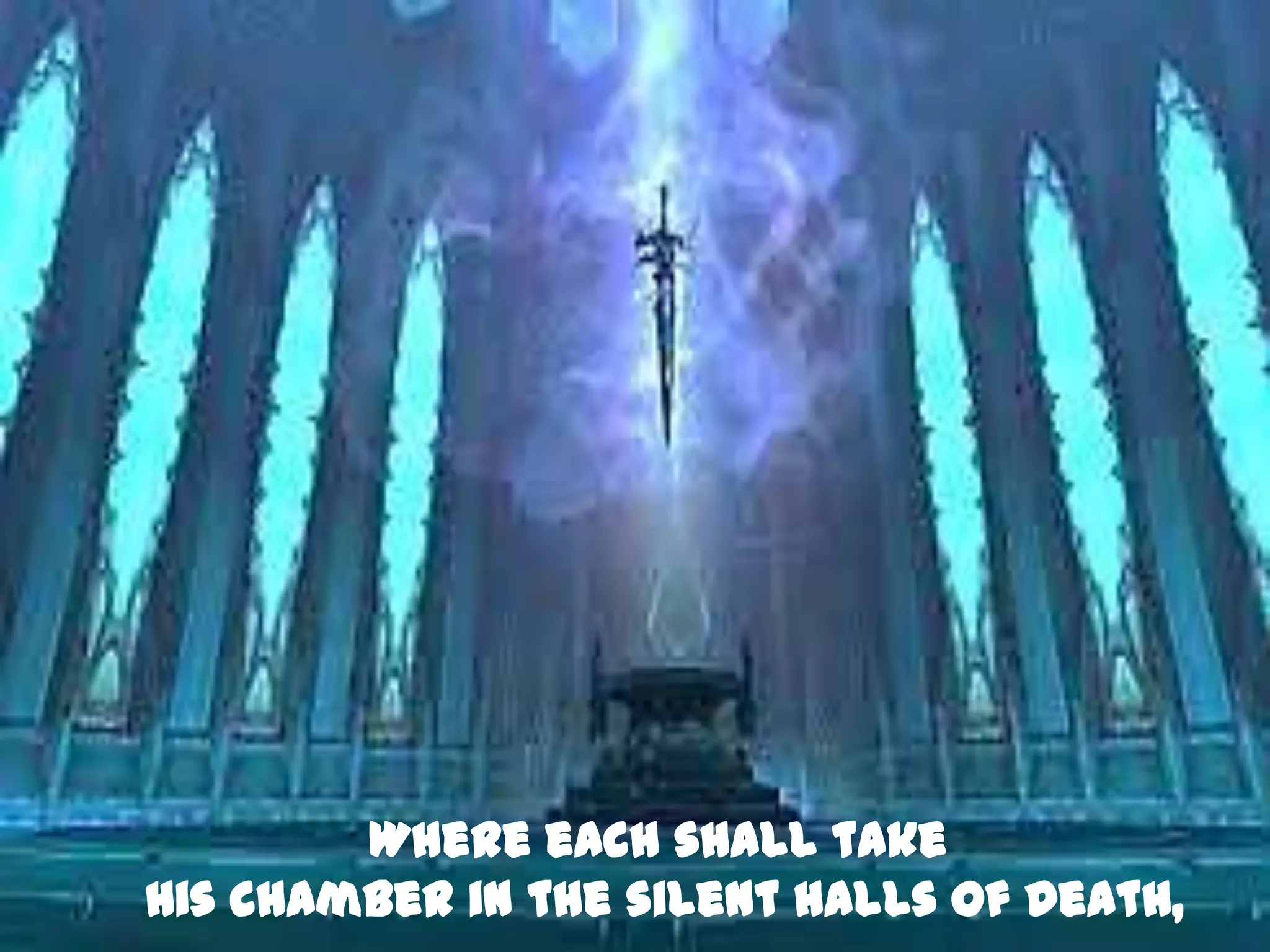 Where each shall take
His chamber in the silent halls of Death,
 