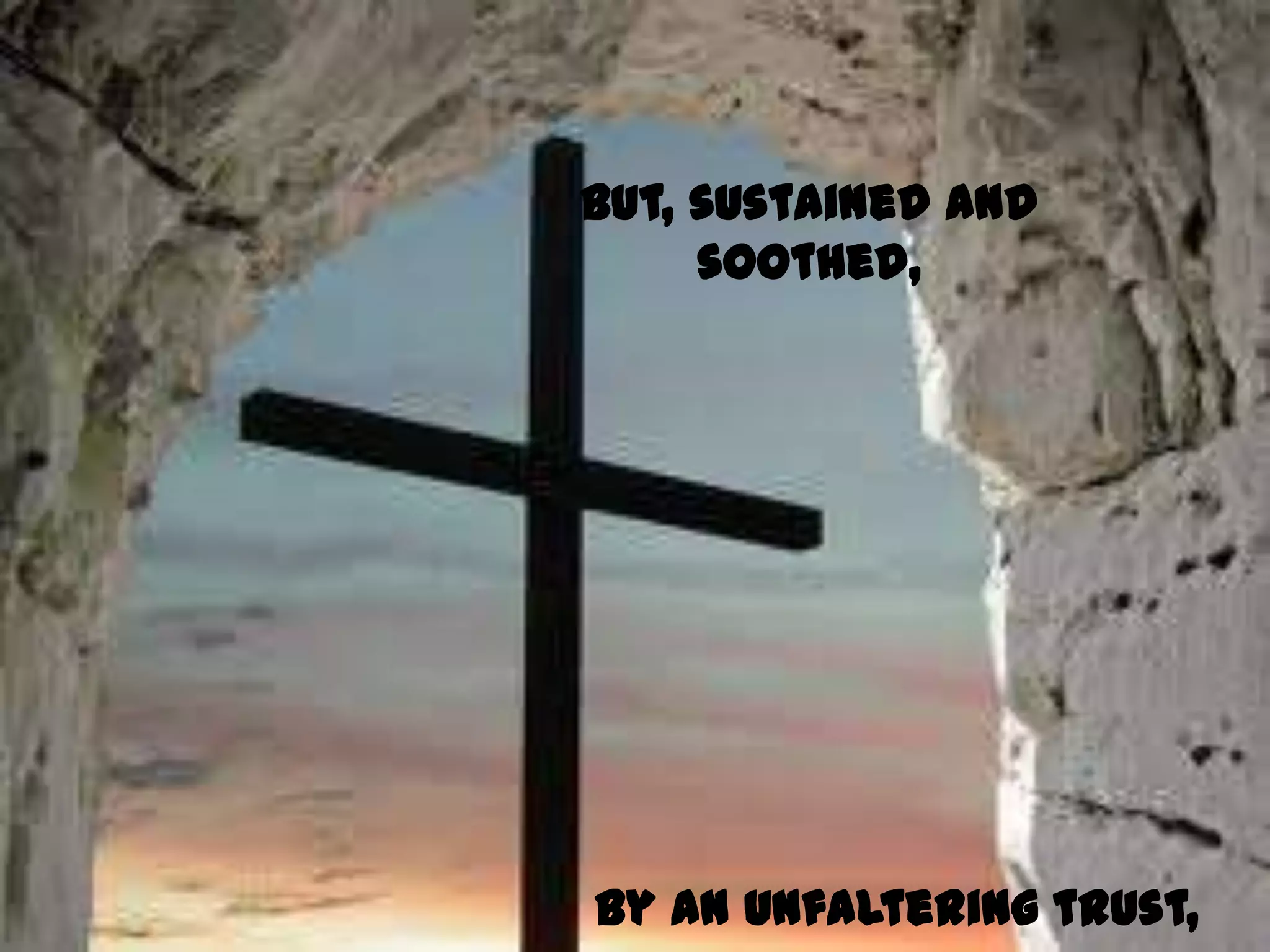 But, sustained and
     soothed,




By an unfaltering trust,
 