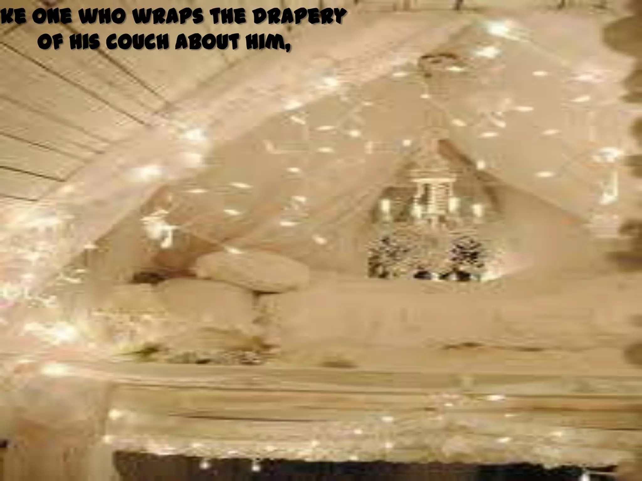 ike one who wraps the drapery
    Of his couch about him,
 