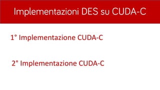 Implementazioni DES su CUDA-C
1° Implementazione	CUDA-C
2° Implementazione	CUDA-C
 
