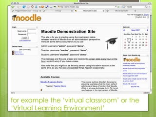for example the „virtual classroom‟ or the
„Virtual Learning Environment‟
 
