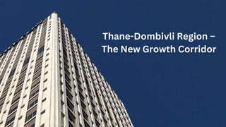 Thane-Dombivli Region –
The New Growth Corridor
 