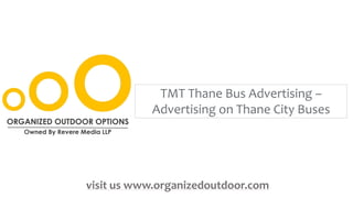 TMT Thane Bus Advertising –
Advertising on Thane City Buses
visit us www.organizedoutdoor.com
 