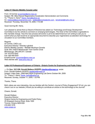 Letter # 7 Electric Mobility Canada Letter

From: Al Cormier al.cormier@emc-mec.ca
Subject: RE: Mike Elwood Regenerative Acceleration Demonstration and Comments
To: "'Thane C. Heins'" thane_heins@yahoo.ca
Cc: melwood@azuredynamics.com, sdallas@torontoelectric.com , tsmolinski@hydro.mb.ca
Received: Thursday, November 19, 2009, 7:15 AM

Good morning Mr. Heins,

I am pleased to advise that our Board of Directors has asked our Technology and Energy Development
Committee to be the vehicle to comment on emerging technologies. The Chair of the Committee is agreeable to
this mandate change. How this new process will evolve is yet to be determined but I am writing to ask you to
submit what you feel would be an appropriate document to describe your regenerative acceleration technology for
circulation to our Committee members.

Regards
Al Cormier, CAE/c.a.é.
Executive Director / Directeur général
Electric Mobility Canada – Mobilité électrique Canada
Suite 309, 9-6975 Meadowvale Town Centre Circle
Mississauga, ON L5N 2V7, Canada
Tel: 416 970 9242
Fax: 905 858 9291
Email/Courriel: al.cormier@emc-mec.ca
Web site/site web: www.emc-mec.ca


Letter # 8 Professional Engineers of Ontario - Ontario Centre for Engineering and Public Policy

--- On Sun, 10/11/09, Donald Wallace (OCEPP) dwallace@ocepp.ca wrote:
From: Donald Wallace (OCEPP) dwallace@ocepp.ca
Subject: Video Data - DND-NRC/DEW Engineering Lab Demo October 6th, 2009
To: "Thane C. Heins" thane_heins@yahoo.ca
Received: Sunday, October 11, 2009, 1:53 PM

Thanks, Thane.

Both videos are very interesting. Are you familiar with the Centre’s Journal of Policy Engagement? (If not, you can
check it out on our website.) Would you be willing to contribute an article on this technology to the Journal?

Cheers, Donald.

Donald Wallace
Executive Director
Ontario Centre for Engineering and Public Policy
25 Sheppard Avenue West, Suite 1000
Toronto, Ontario M2N 6S9
416-840-1078
www.ocepp.ca



                                                                                                      Page 30 of 45
 