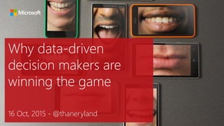 Why data-driven
decision makers are
winning the game
16 Oct, 2015 - @thaneryland
 