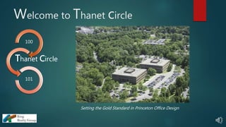 Welcome to Thanet circle
100
Thanet Circle
101
Setting the Gold Standard in Princeton Office Design
 