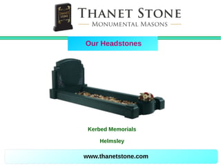 www.thanetstone.com
Our Headstones
Kerbed Memorials
Helmsley
 