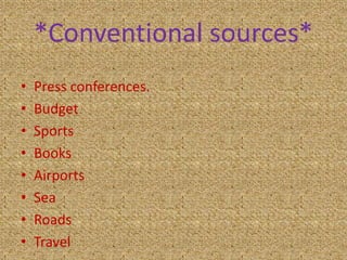 *Conventional sources*
• Press conferences.
• Budget
• Sports
• Books
• Airports
• Sea
• Roads
• Travel
 