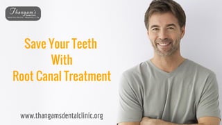 www.thangamsdentalclinic.org
Save Your Teeth 
With
Root Canal Treatment
 