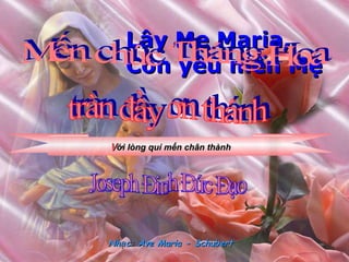 V ới lòng quí mến chân thành Lậy Mẹ Maria, Con yêu mến Mẹ Mến chúc Tháng Hoa tràn đầy ơn thánh Joseph Đinh Đức Đạo Nhạc: Ave Maria - Schubert 