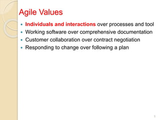Agile Values
 Individuals and interactions over processes and tool
 Working software over comprehensive documentation
 Customer collaboration over contract negotiation
 Responding to change over following a plan
5
 