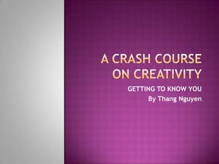 GETTING TO KNOW YOU
      By Thang Nguyen
 