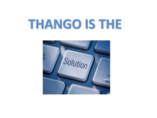 THANGO IS THE
 