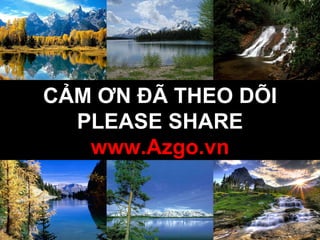 CẢM ƠN ĐÃ THEO DÕI PLEASE SHARE www.Azgo.vn 