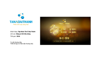 Khách hàng: Tập Đoàn Tân Á Đại Thành
Lĩnh vực: Hàng cơ khí tiêu dùng
Thời gian: 2018
Tư vấn thương hiệu
Thiết kế logo và nhận diện thương hiệu
 