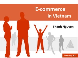 E-commerce
    in Vietnam
      Thanh Nguyen




        February 2011
             February, 2011
 