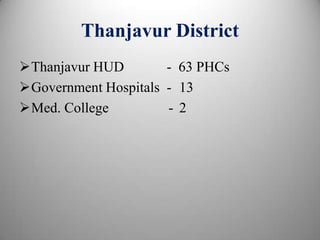 Thanjavur District
Thanjavur HUD - 63 PHCs
Government Hospitals - 13
Med. College - 2
 